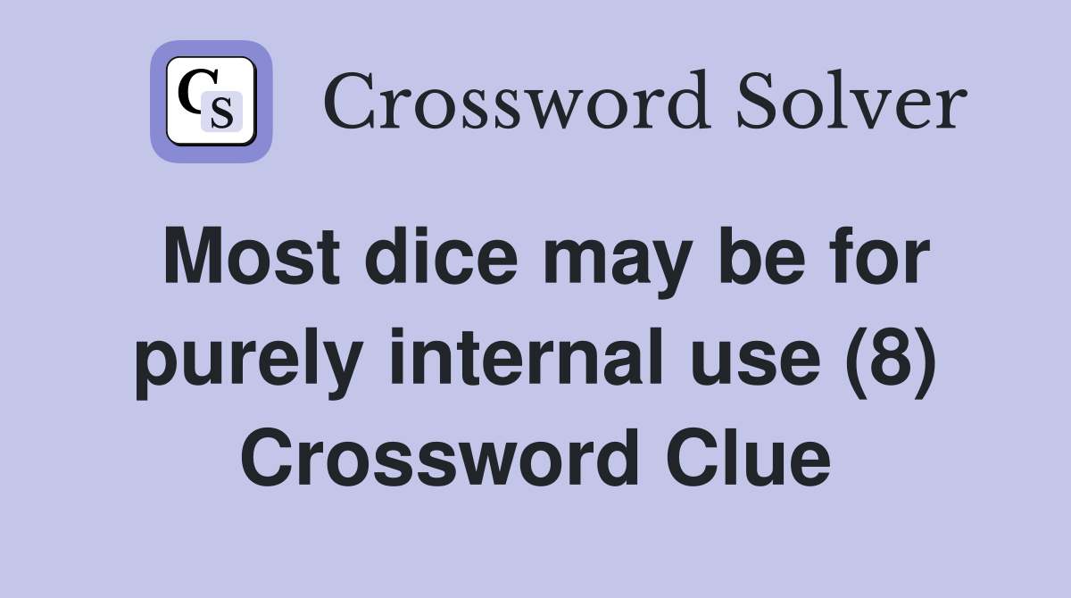 Most dice may be for purely internal use (8) Crossword Clue Answers